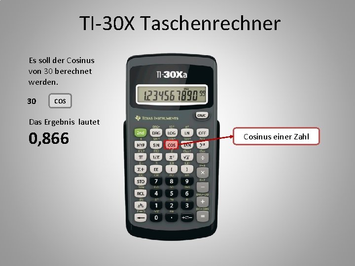 TI-30 X Taschenrechner Es soll der Cosinus von 30 berechnet werden. 30 COS Das