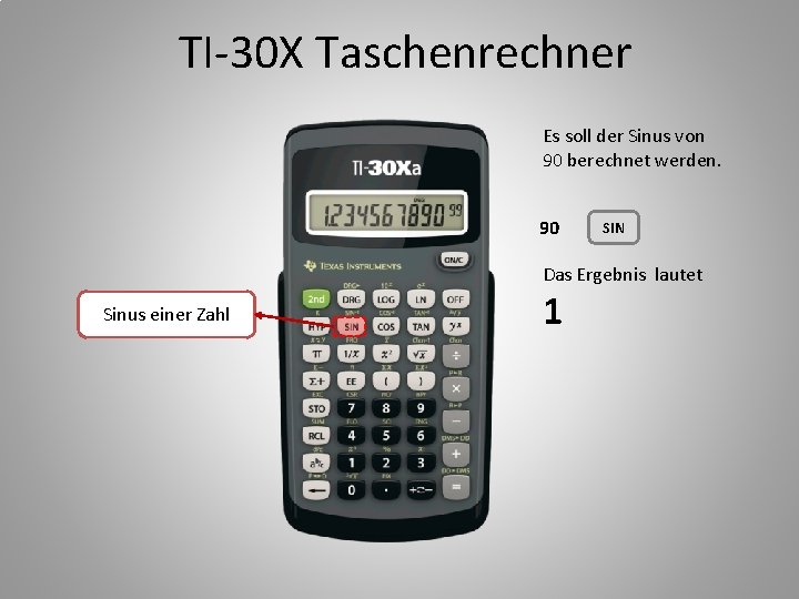 TI-30 X Taschenrechner Es soll der Sinus von 90 berechnet werden. 90 SIN Das