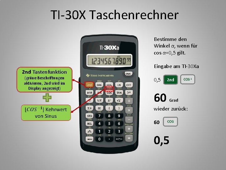 TI-30 X Taschenrechner Bestimme den Winkel α, wenn für cos α=0, 5 gilt. 2