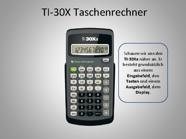 TI-30 X Taschenrechner Schauen wir uns den TI 30 Xa näher an. Er besteht