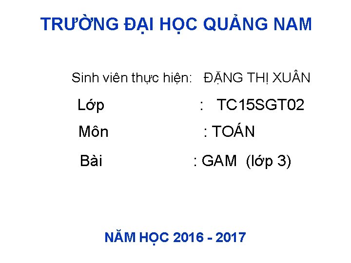 TRƯỜNG ĐẠI HỌC QUẢNG NAM Sinh viên thực hiện: ĐẶNG THỊ XU N Lớp