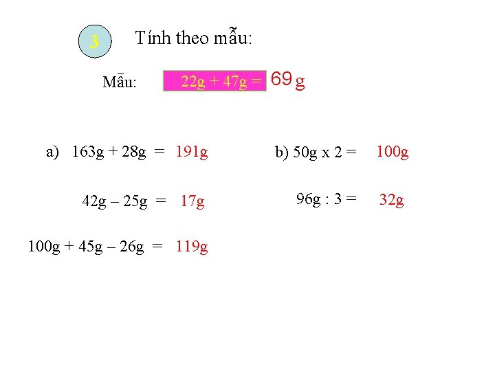 3 Tính theo mẫu: Mẫu: 22 g + 47 g = 69 g a)