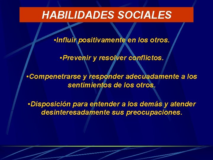 HABILIDADES SOCIALES • Influir positivamente en los otros. • Prevenir y resolver conflictos. •