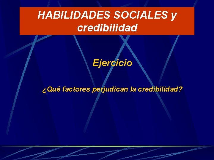 HABILIDADES SOCIALES y credibilidad Ejercicio ¿Qué factores perjudican la credibilidad? 