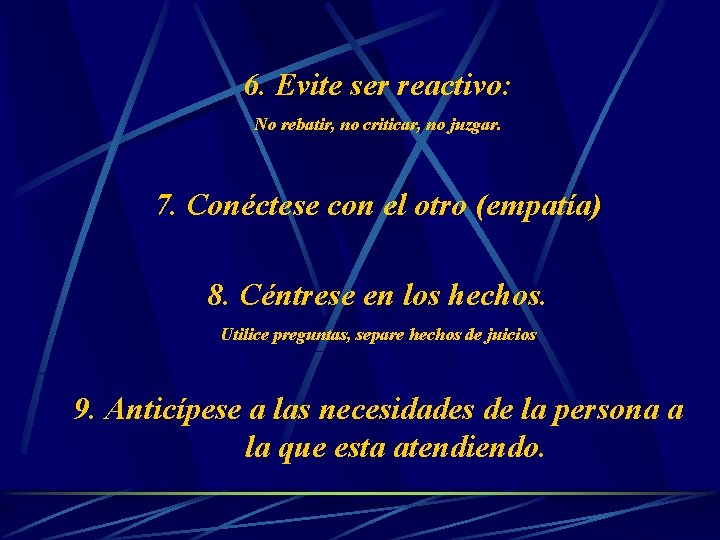 6. Evite ser reactivo: No rebatir, no criticar, no juzgar. 7. Conéctese con el