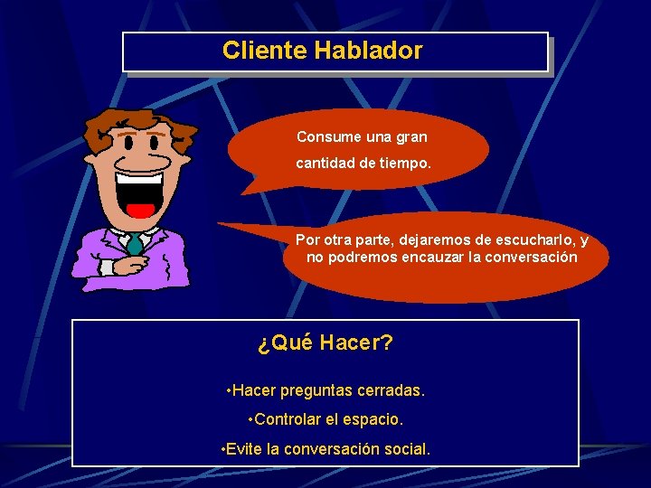 Cliente Hablador Consume una gran cantidad de tiempo. Por otra parte, dejaremos de escucharlo,