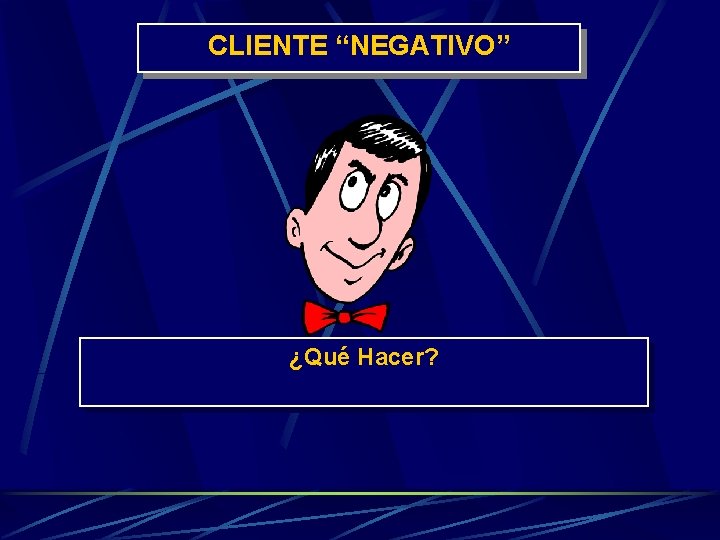 CLIENTE “NEGATIVO” ¿Qué Hacer? 