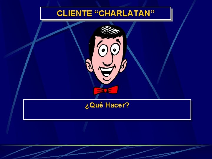 CLIENTE “CHARLATAN” ¿Qué Hacer? 