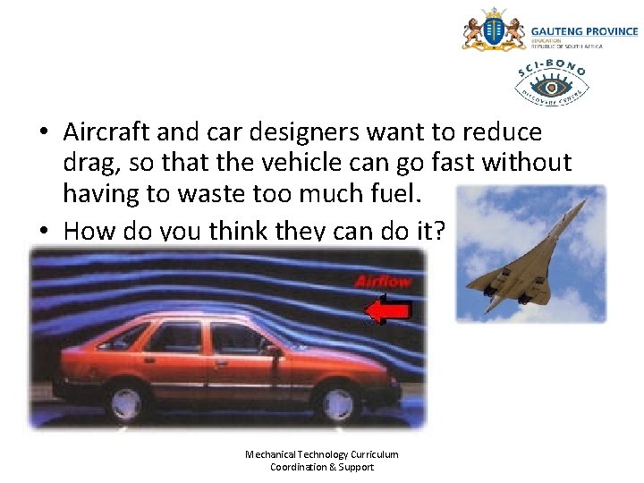  • Aircraft and car designers want to reduce drag, so that the vehicle