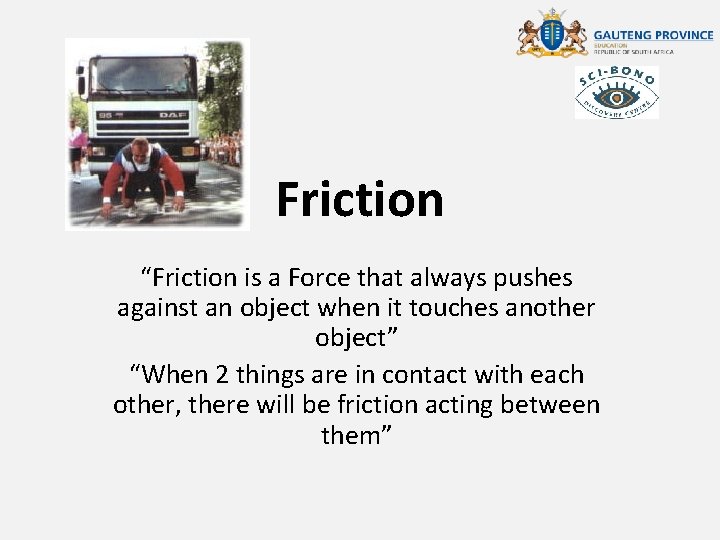 Friction “Friction is a Force that always pushes against an object when it touches