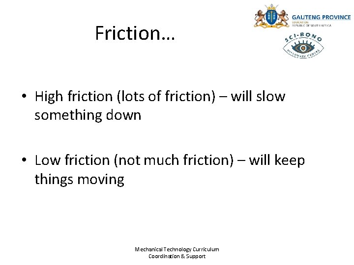 Friction… • High friction (lots of friction) – will slow something down • Low