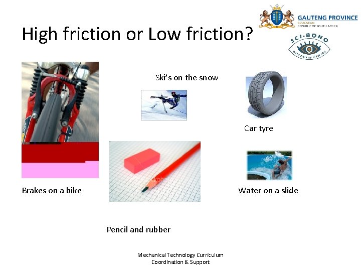 High friction or Low friction? Ski’s on the snow Car tyre Brakes on a