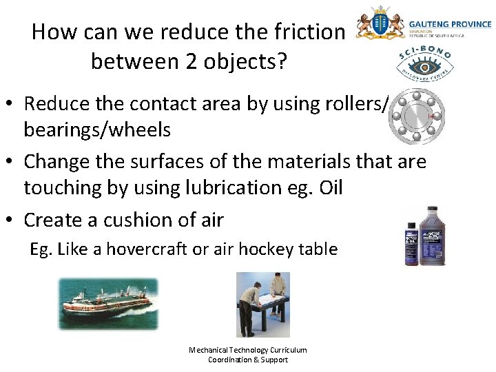 How can we reduce the friction between 2 objects? • Reduce the contact area