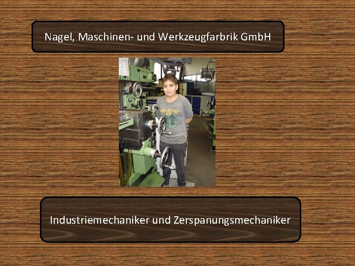 Nagel, Maschinen- und Werkzeugfarbrik Gmb. H Industriemechaniker und Zerspanungsmechaniker 