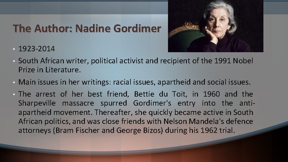 The Author: Nadine Gordimer • • 1923 -2014 South African writer, political activist and