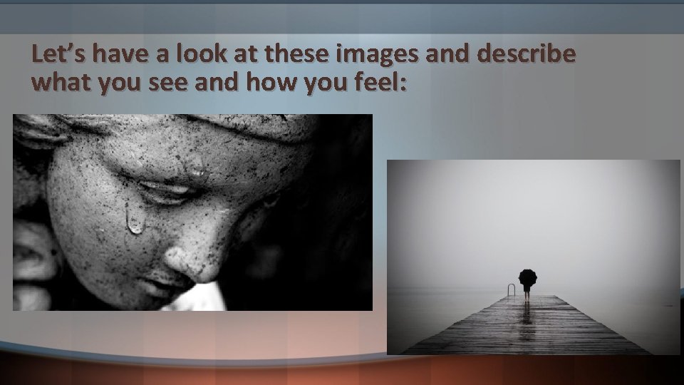 Let’s have a look at these images and describe what you see and how