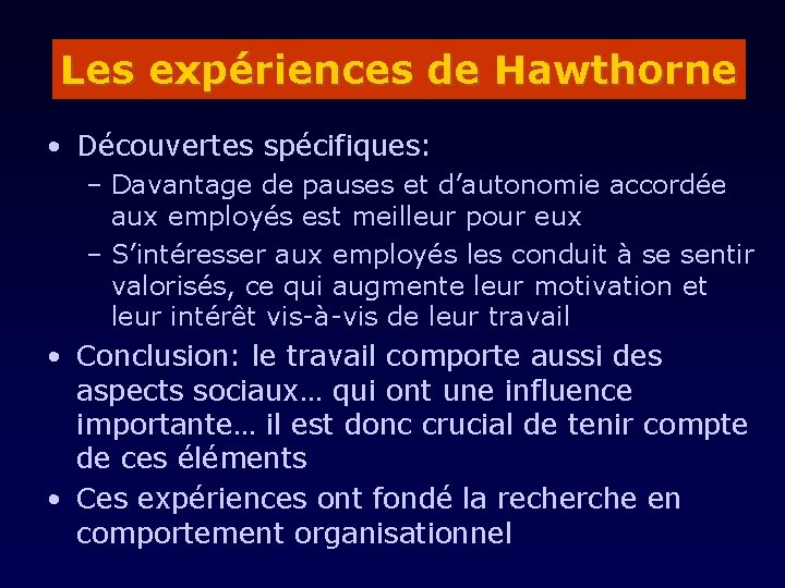 Les expériences de Hawthorne • Découvertes spécifiques: – Davantage de pauses et d’autonomie accordée