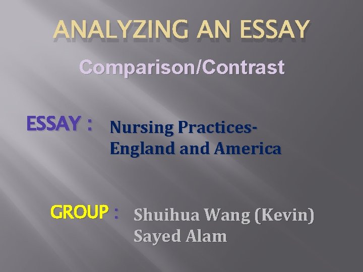 ANALYZING AN ESSAY Comparison/Contrast ESSAY : Nursing Practices- England America GROUP : Shuihua Wang