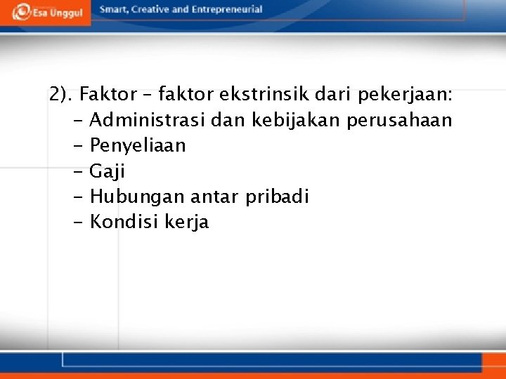 2). Faktor – faktor ekstrinsik dari pekerjaan: - Administrasi dan kebijakan perusahaan - Penyeliaan