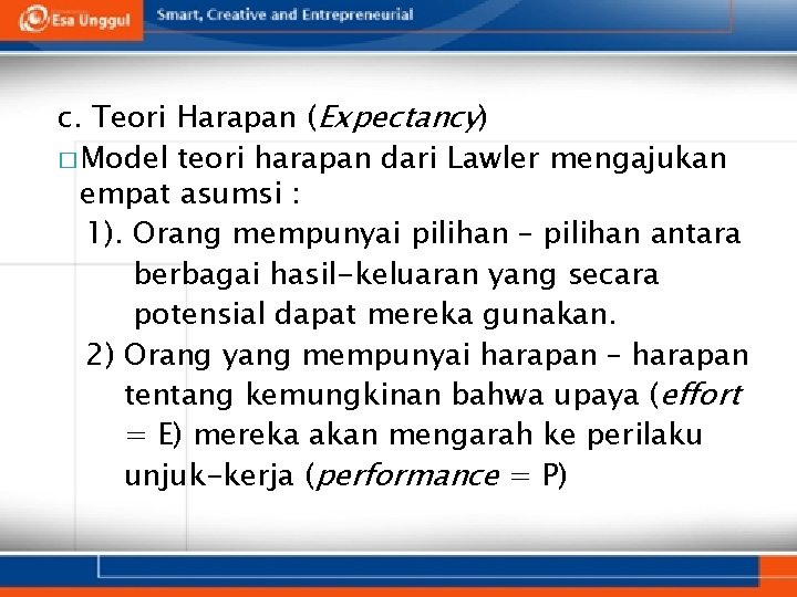 c. Teori Harapan (Expectancy) � Model teori harapan dari Lawler mengajukan empat asumsi :