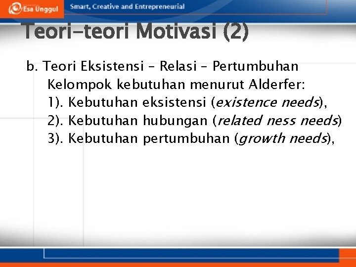 Teori-teori Motivasi (2) b. Teori Eksistensi – Relasi – Pertumbuhan Kelompok kebutuhan menurut Alderfer: