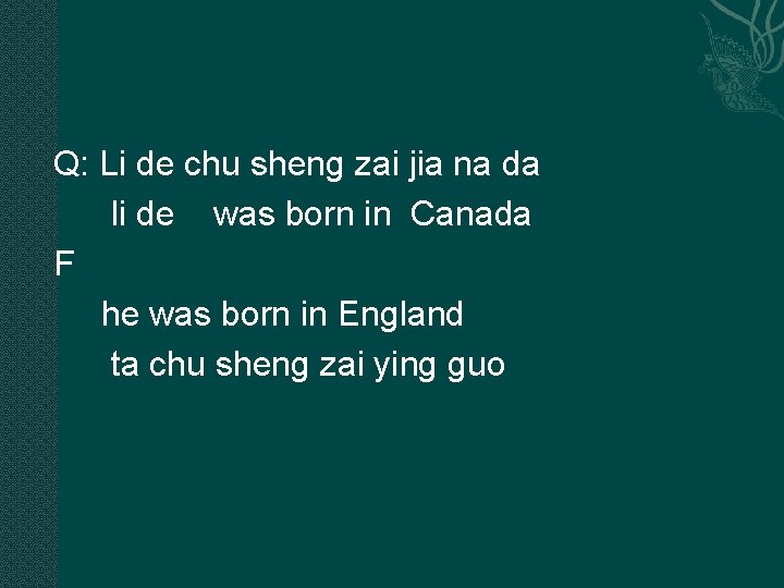Q: Li de chu sheng zai jia na da li de was born in