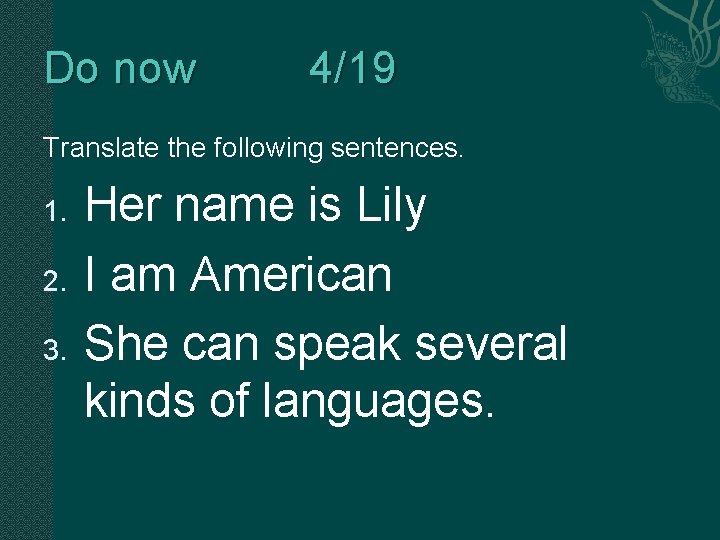 Do now 4/19 Translate the following sentences. 1. 2. 3. Her name is Lily