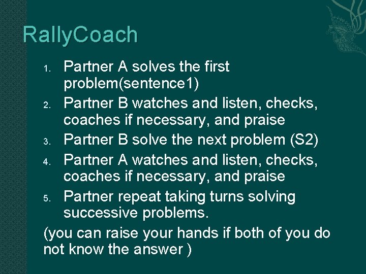 Rally. Coach Partner A solves the first problem(sentence 1) 2. Partner B watches and