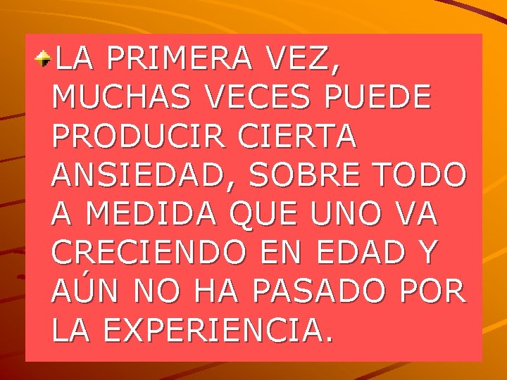 LA PRIMERA VEZ, MUCHAS VECES PUEDE PRODUCIR CIERTA ANSIEDAD, SOBRE TODO A MEDIDA QUE LA PRIMERA VEZ, MUCHAS VECES PUEDE PRODUCIR CIERTA ANSIEDAD, SOBRE TODO A MEDIDA QUE