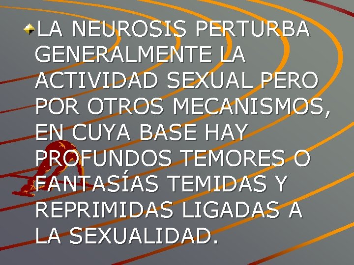 LA NEUROSIS PERTURBA GENERALMENTE LA ACTIVIDAD SEXUAL PERO POR OTROS MECANISMOS, EN CUYA BASE