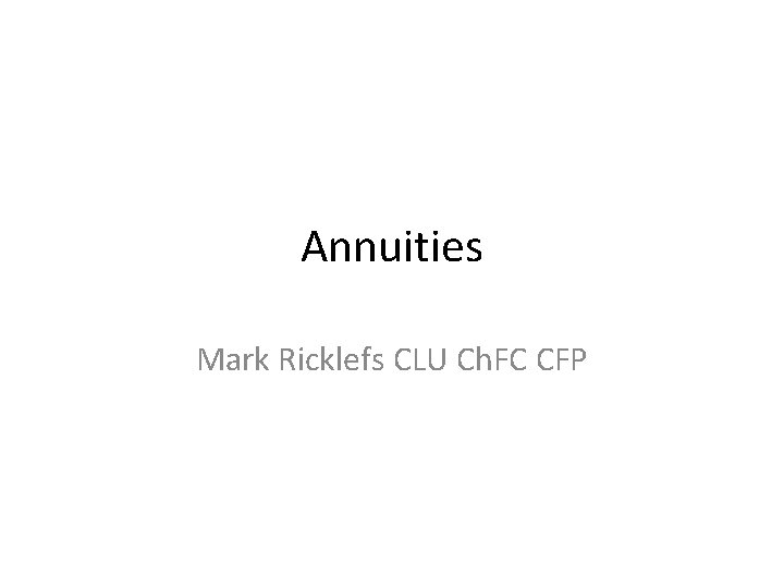 Annuities Mark Ricklefs CLU Ch. FC CFP 