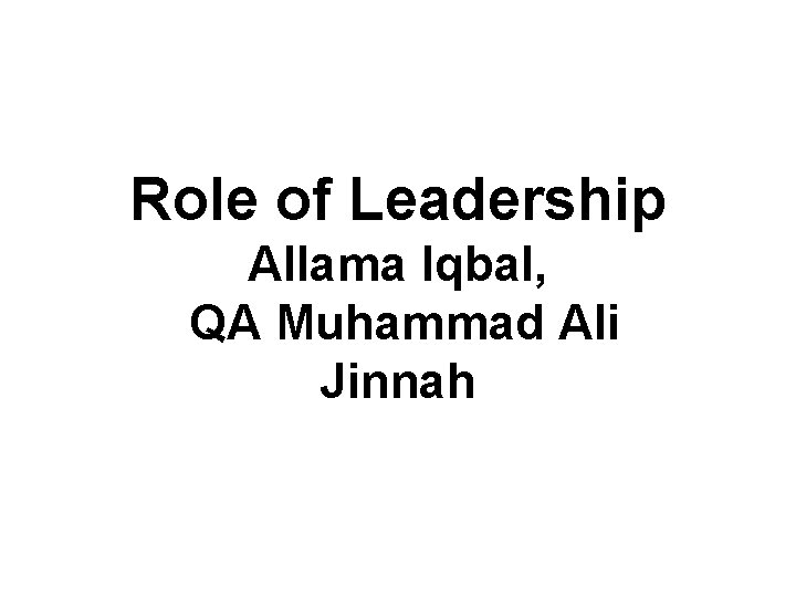 Role of Leadership Allama Iqbal, QA Muhammad Ali Jinnah 