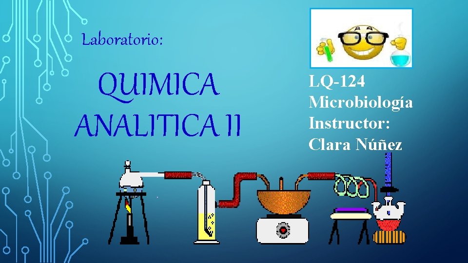 Laboratorio: QUIMICA ANALITICA II LQ-124 Microbiología Instructor: Clara Núñez 