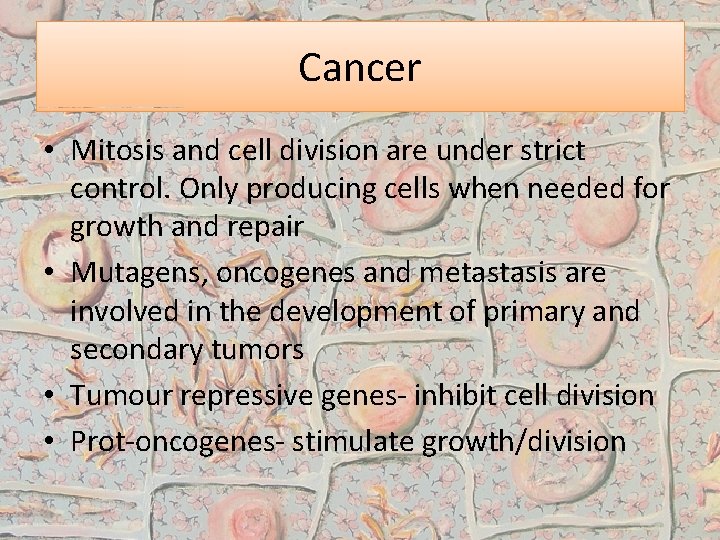 Cancer • Mitosis and cell division are under strict control. Only producing cells when
