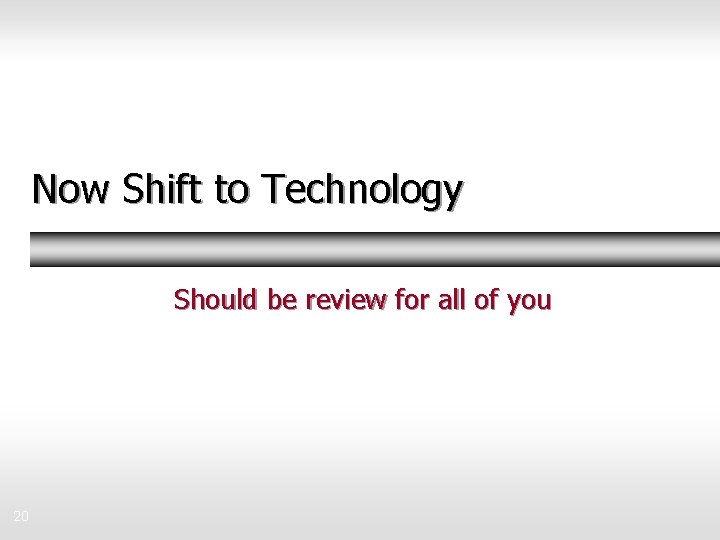 Now Shift to Technology Should be review for all of you 20 Now Shift to Technology Should be review for all of you 20