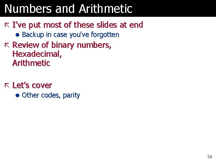 Numbers and Arithmetic ã I’ve put most of these slides at end l Backup Numbers and Arithmetic ã I’ve put most of these slides at end l Backup