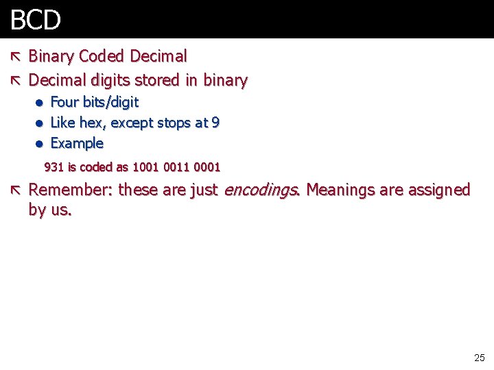 BCD ã Binary Coded Decimal ã Decimal digits stored in binary l Four bits/digit BCD ã Binary Coded Decimal ã Decimal digits stored in binary l Four bits/digit