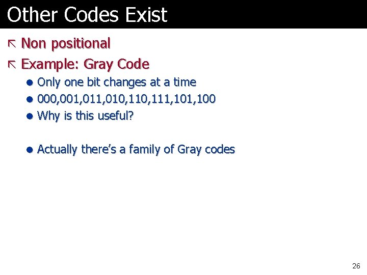 Other Codes Exist ã Non positional ã Example: Gray Code l Only one bit Other Codes Exist ã Non positional ã Example: Gray Code l Only one bit