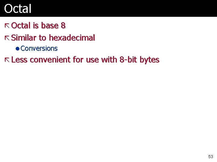 Octal ã Octal is base 8 ã Similar to hexadecimal l Conversions ã Less Octal ã Octal is base 8 ã Similar to hexadecimal l Conversions ã Less