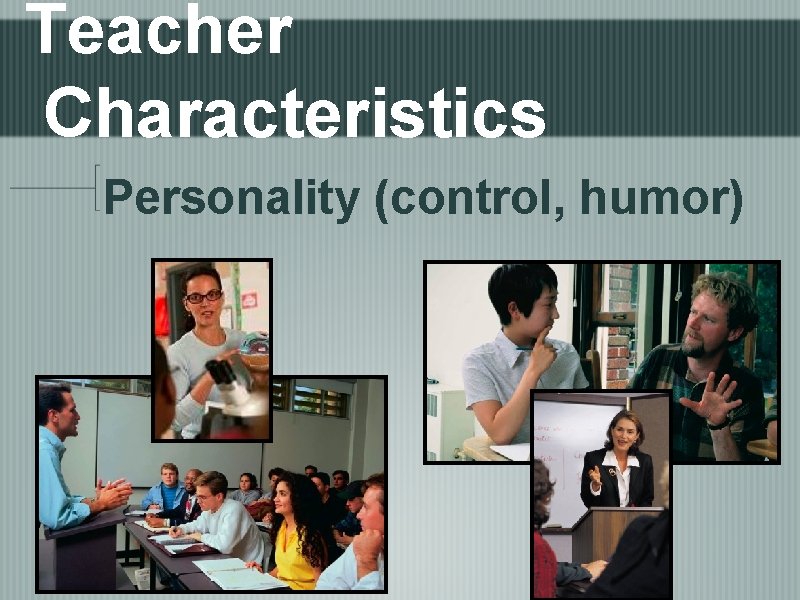 Teacher Characteristics Personality (control, humor) 
