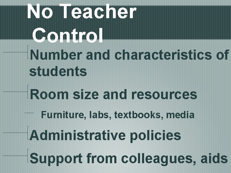 No Teacher Control Number and characteristics of students Room size and resources Furniture, labs,