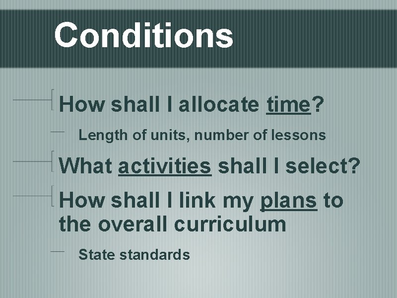 Conditions How shall I allocate time? Length of units, number of lessons What activities