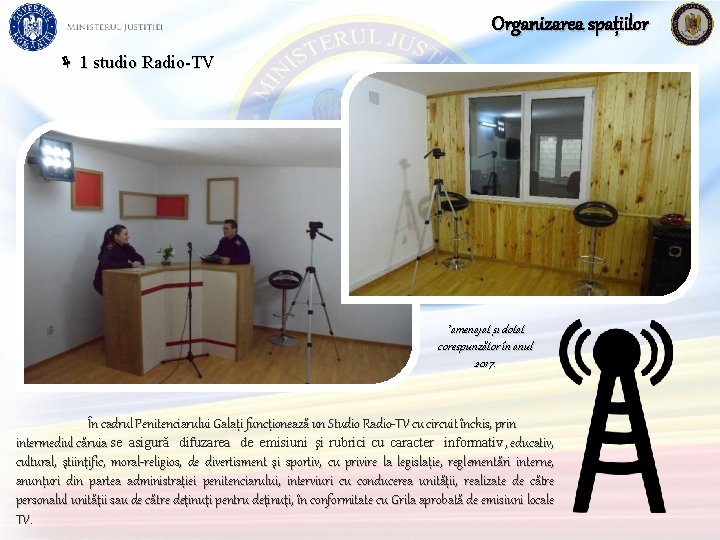 Organizarea spațiilor ë 1 studio Radio-TV *amenajat și dotat corespunzător în anul 2017. În