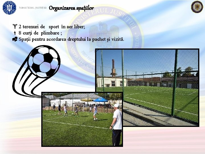 Organizarea spațiilor 2 terenuri de sport în aer liber; 8 curți de plimbare ;