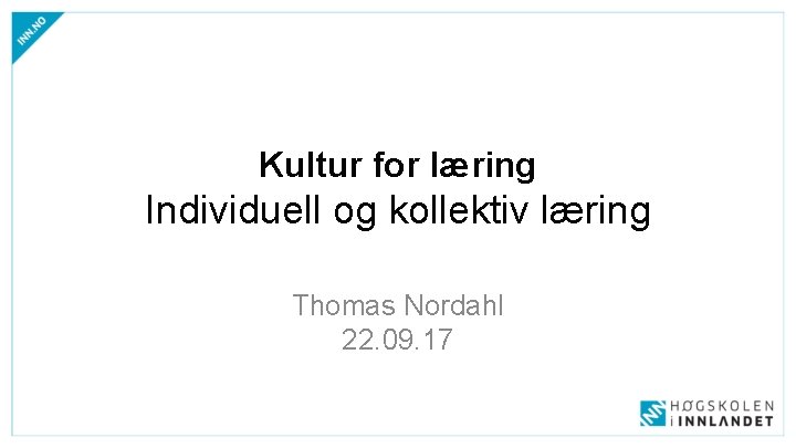 Kultur for læring Individuell og kollektiv læring Thomas Nordahl 22. 09. 17 