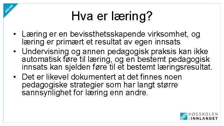 Hva er læring? • Læring er en bevissthetsskapende virksomhet, og læring er primært et