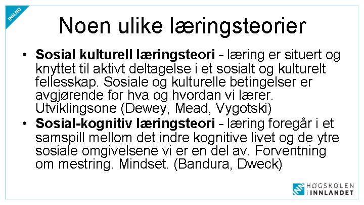 Noen ulike læringsteorier • Sosial kulturell læringsteori – læring er situert og knyttet til