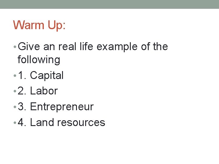 Warm Up: • Give an real life example of the following • 1. Capital