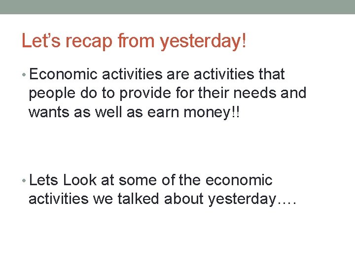 Let’s recap from yesterday! • Economic activities are activities that people do to provide