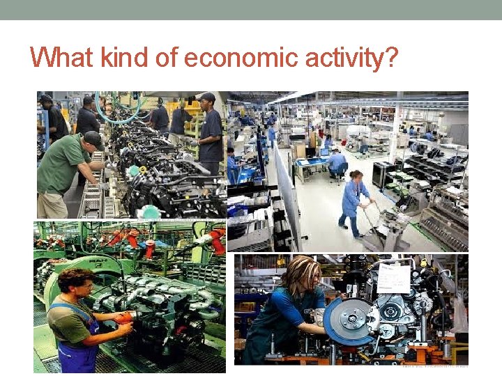 What kind of economic activity? 